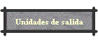 Unidades de salida